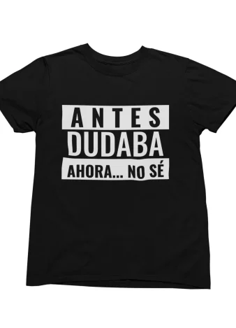 Camiseta Antes dudaba ahora no sé