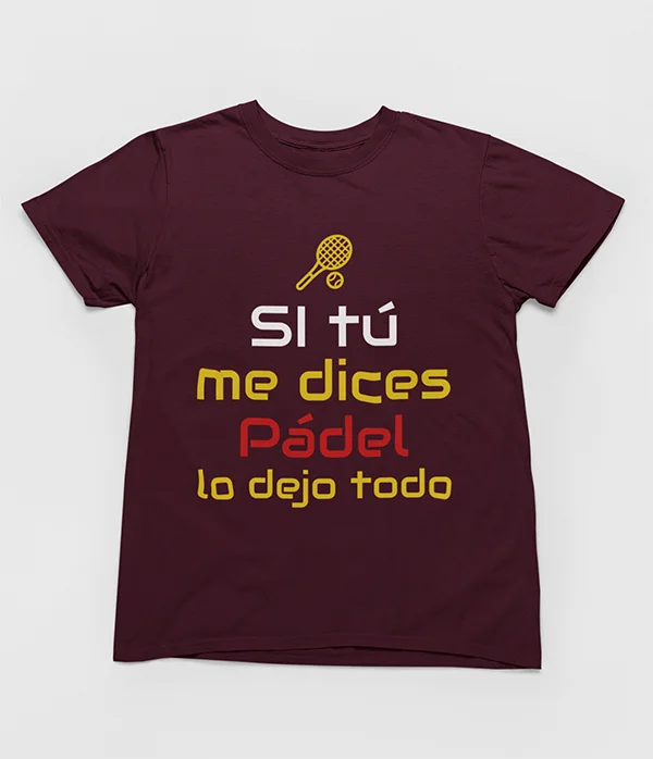 camiseta-si-tu-me-dices-padel-lo-dejo-todo-granate